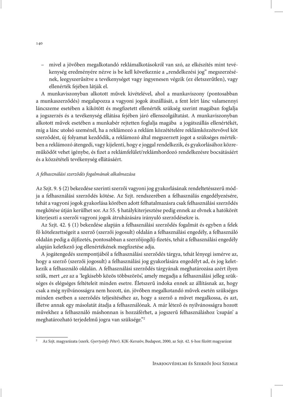 A munkaviszonyban alkotott művek kivételével, ahol a munkaviszony (pontosabban a munkaszerződés) megalapozza a vagyoni jogok átszállását, a fent leírt lánc valamennyi láncszeme esetében a kikötött és