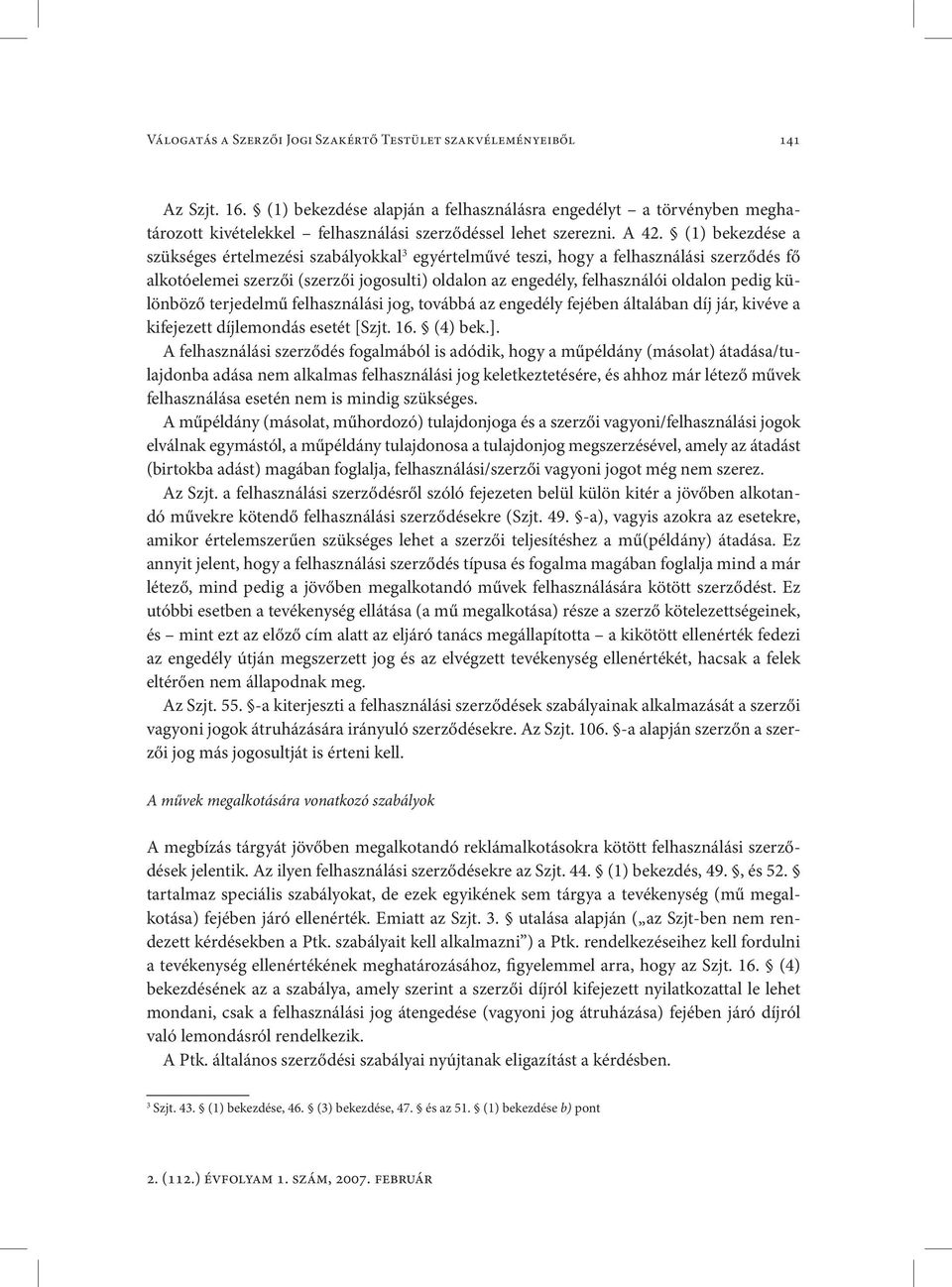 (1) bekezdése a szükséges értelmezési szabályokkal 3 egyértelművé teszi, hogy a felhasználási szerződés fő alkotóelemei szerzői (szerzői jogosulti) oldalon az engedély, felhasználói oldalon pedig