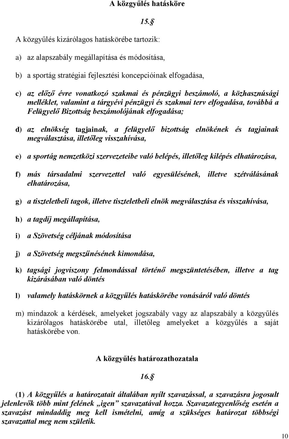 pénzügyi beszámoló, a közhasznúsági melléklet, valamint a tárgyévi pénzügyi és szakmai terv elfogadása, továbbá a Felügyelő Bizottság beszámolójának elfogadása; d) az elnökség tagjainak, a felügyelő
