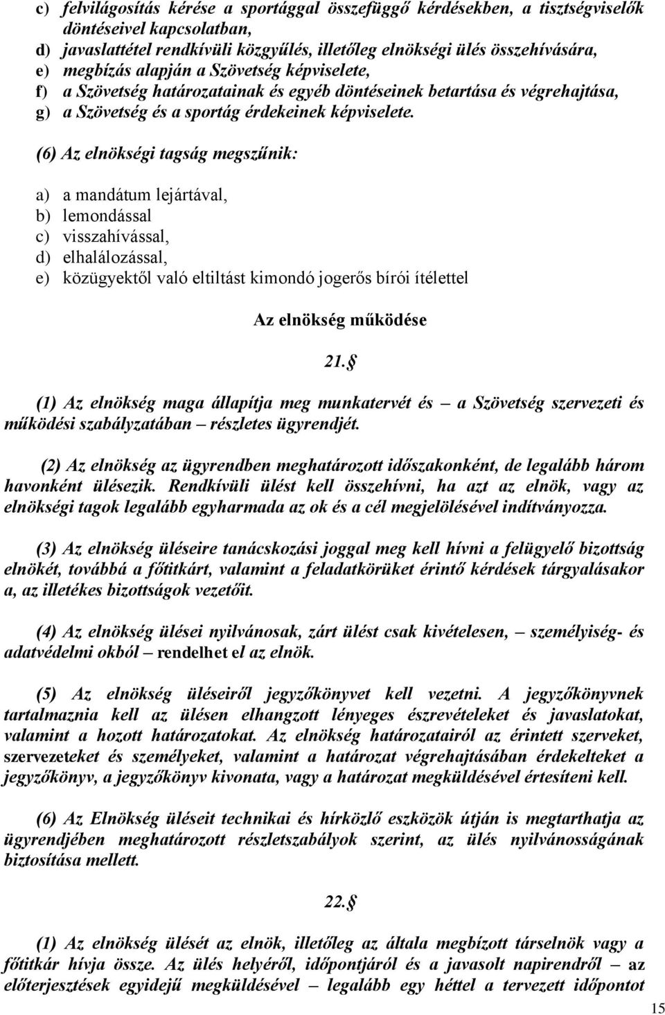 (6) Az elnökségi tagság megszűnik: a) a mandátum lejártával, b) lemondással c) visszahívással, d) elhalálozással, e) közügyektől való eltiltást kimondó jogerős bírói ítélettel Az elnökség működése