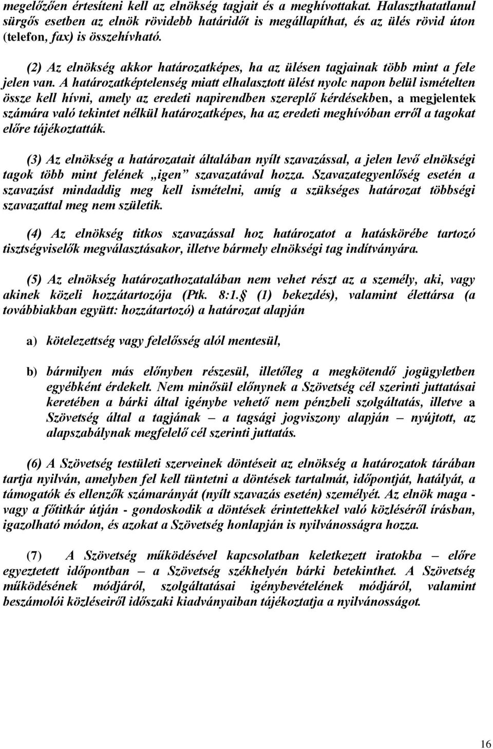 A határozatképtelenség miatt elhalasztott ülést nyolc napon belül ismételten össze kell hívni, amely az eredeti napirendben szereplő kérdésekben, a megjelentek számára való tekintet nélkül