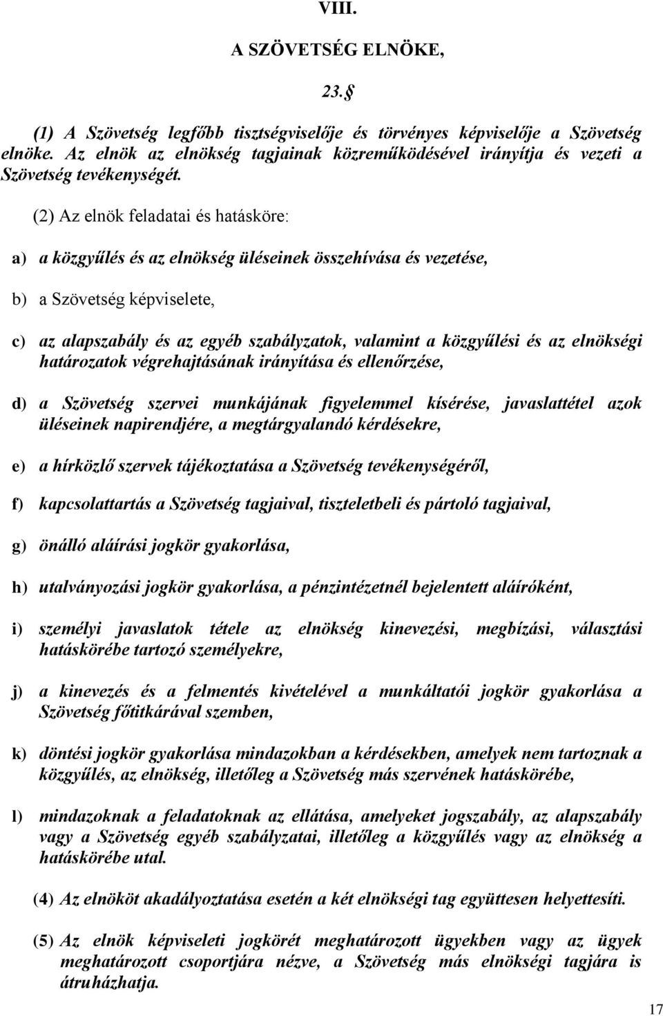 a) a közgyűlés és az elnökség üléseinek összehívása és vezetése, b) a Szövetség képviselete, c) az alapszabály és az egyéb szabályzatok, valamint a közgyűlési és az elnökségi határozatok