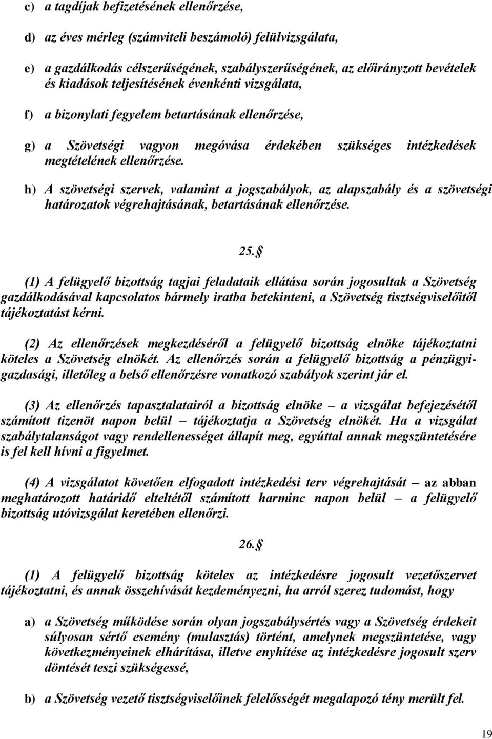 h) A szövetségi szervek, valamint a jogszabályok, az alapszabály és a szövetségi határozatok végrehajtásának, betartásának ellenőrzése.