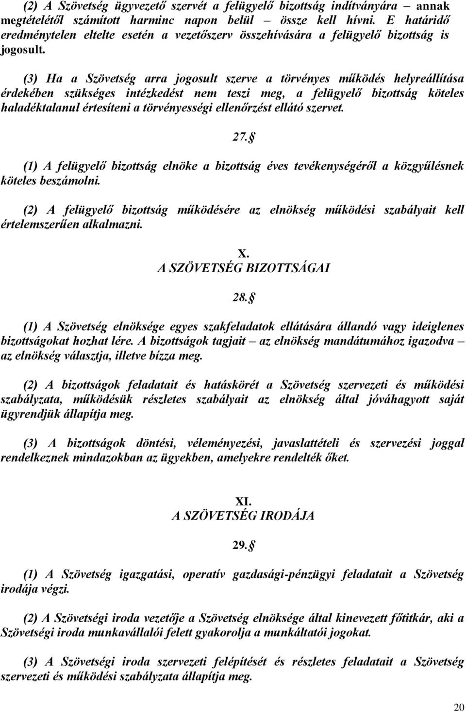 (3) Ha a Szövetség arra jogosult szerve a törvényes működés helyreállítása érdekében szükséges intézkedést nem teszi meg, a felügyelő bizottság köteles haladéktalanul értesíteni a törvényességi