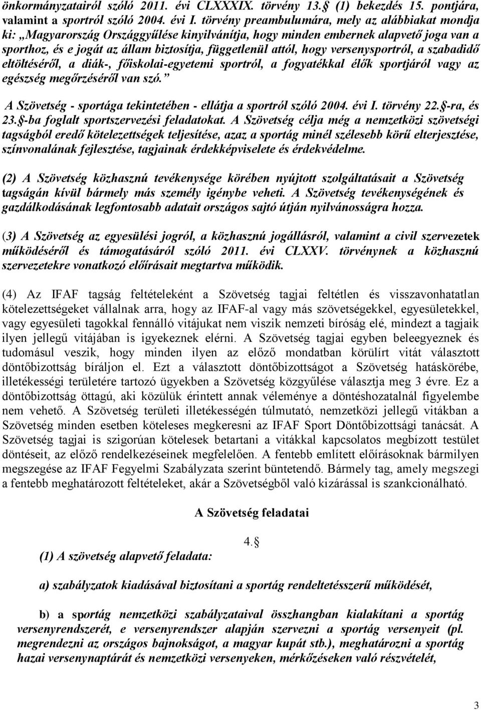 hogy versenysportról, a szabadidő eltöltéséről, a diák-, főiskolai-egyetemi sportról, a fogyatékkal élők sportjáról vagy az egészség megőrzéséről van szó.
