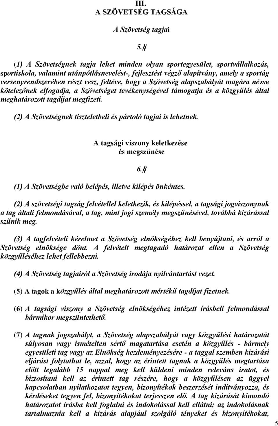 tagdíjat megfizeti. 5. (2) A Szövetségnek tiszteletbeli és pártoló tagjai is lehetnek. A tagsági viszony keletkezése és megszűnése 6. (1) A Szövetségbe való belépés, illetve kilépés önkéntes.