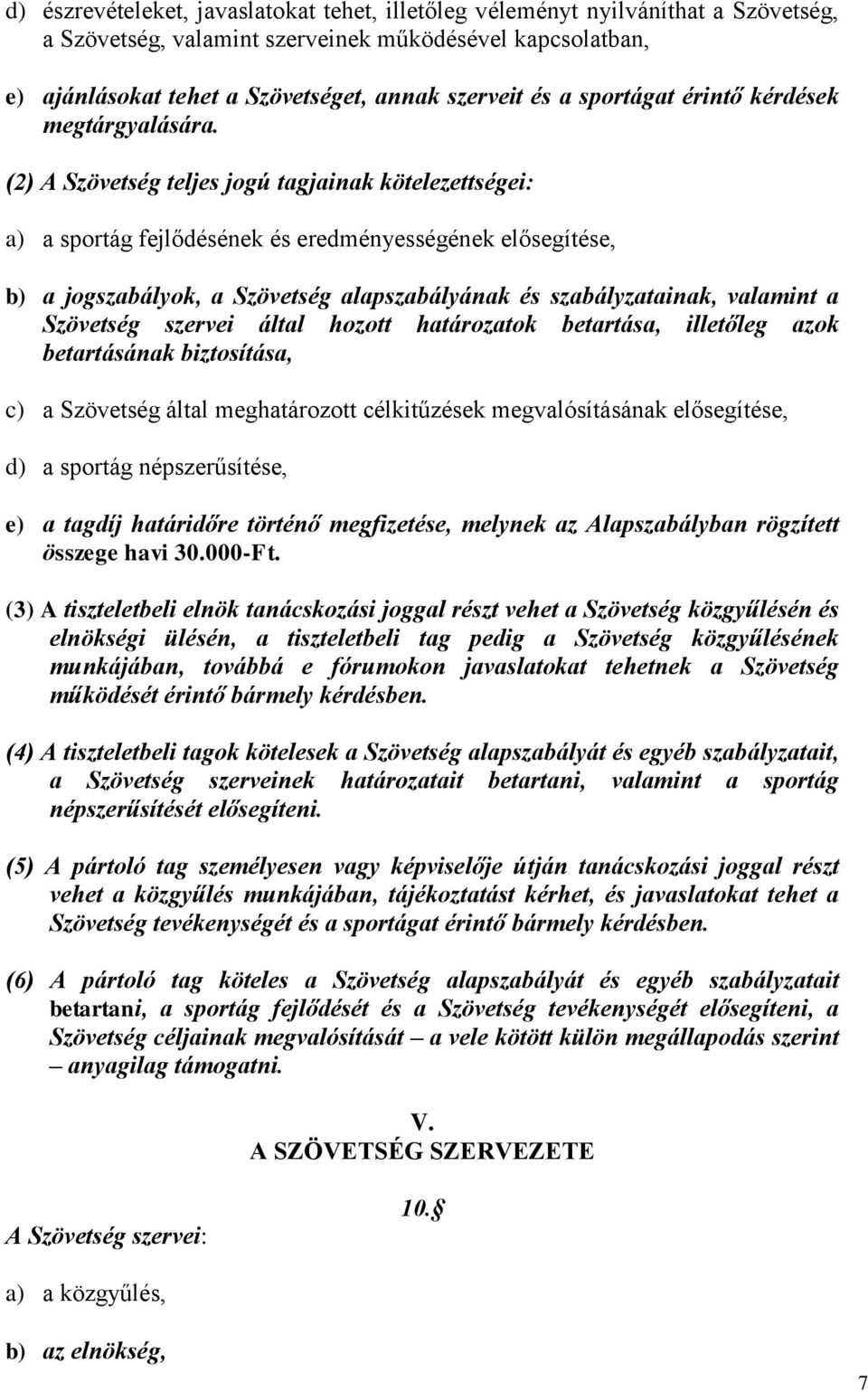 (2) A Szövetség teljes jogú tagjainak kötelezettségei: a) a sportág fejlődésének és eredményességének elősegítése, b) a jogszabályok, a Szövetség alapszabályának és szabályzatainak, valamint a