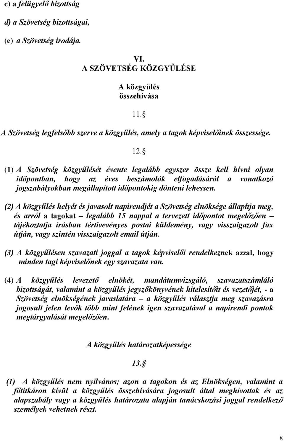 (1) A Szövetség közgyűlését évente legalább egyszer össze kell hívni olyan időpontban, hogy az éves beszámolók elfogadásáról a vonatkozó jogszabályokban megállapított időpontokig dönteni lehessen.