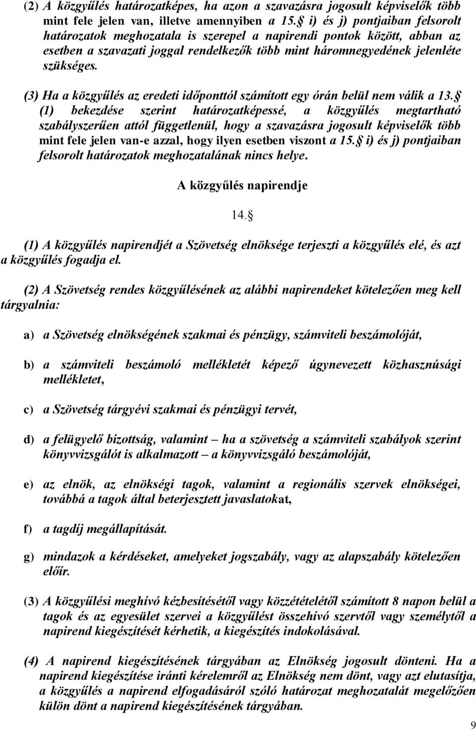 (3) Ha a közgyűlés az eredeti időponttól számított egy órán belül nem válik a 13.