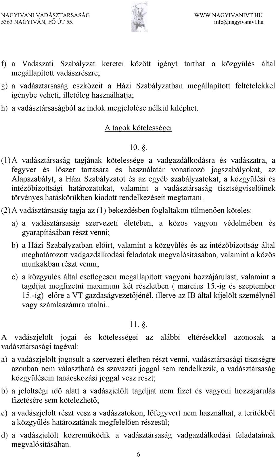 . (1) A vadásztársaság tagjának kötelessége a vadgazdálkodásra és vadászatra, a fegyver és lőszer tartására és használatár vonatkozó jogszabályokat, az Alapszabályt, a Házi Szabályzatot és az egyéb