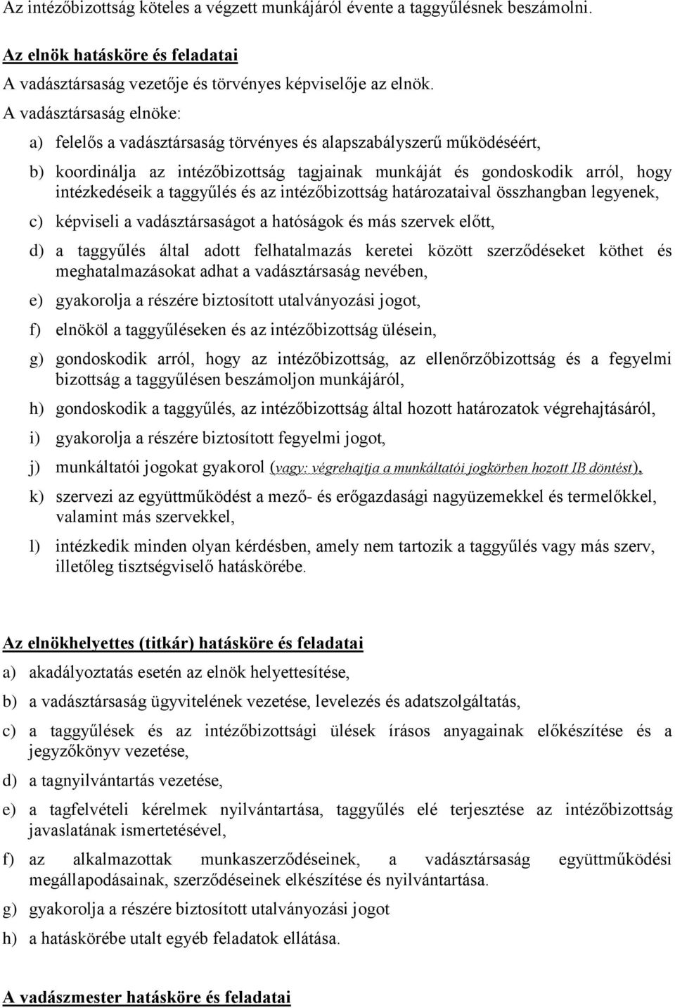 taggyűlés és az intézőbizottság határozataival összhangban legyenek, c) képviseli a vadásztársaságot a hatóságok és más szervek előtt, d) a taggyűlés által adott felhatalmazás keretei között