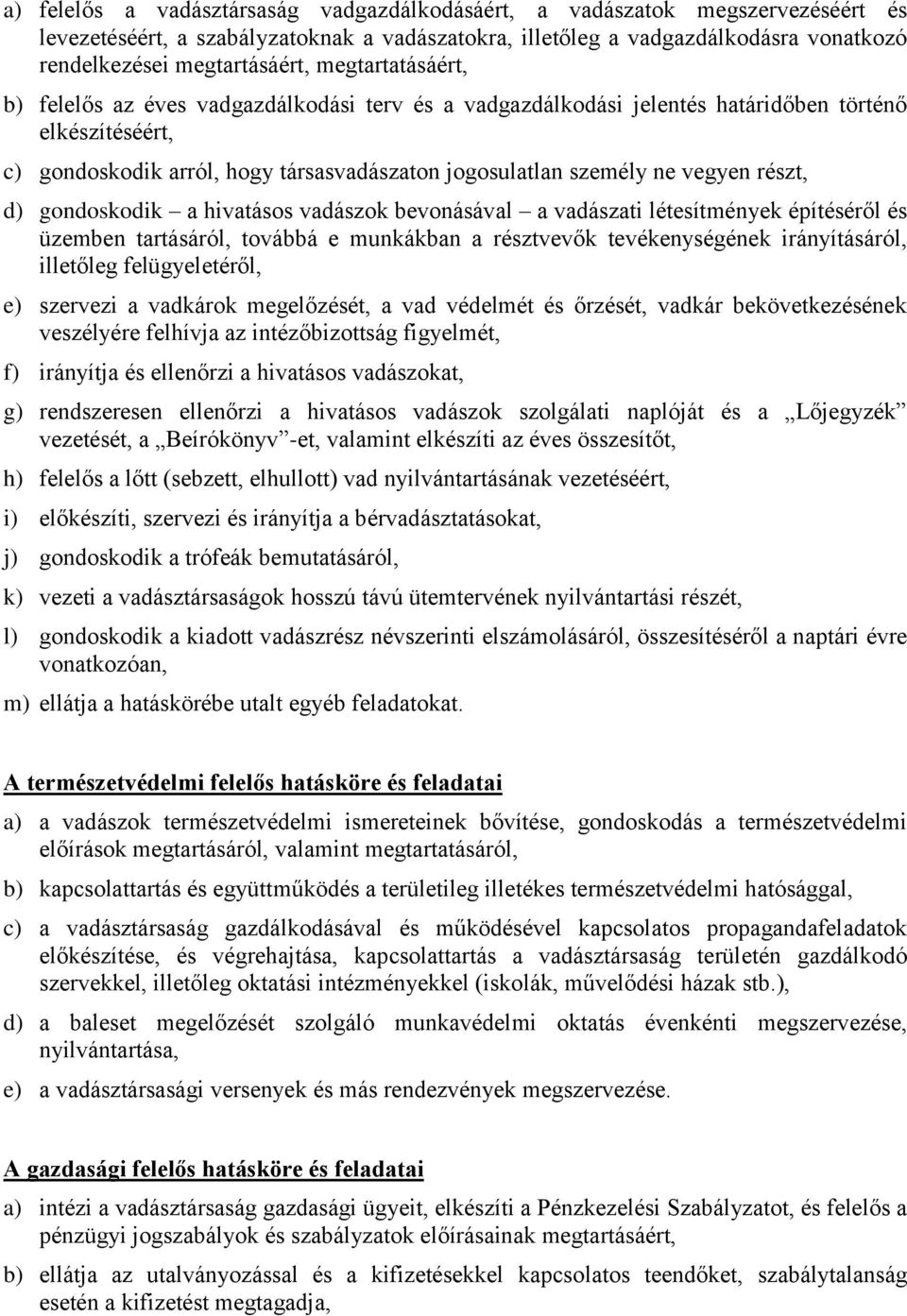 részt, d) gondoskodik a hivatásos vadászok bevonásával a vadászati létesítmények építéséről és üzemben tartásáról, továbbá e munkákban a résztvevők tevékenységének irányításáról, illetőleg