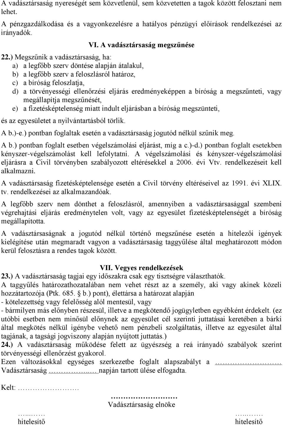 ) Megszűnik a vadásztársaság, ha: a) a legfőbb szerv döntése alapján átalakul, b) a legfőbb szerv a feloszlásról határoz, c) a bíróság feloszlatja, d) a törvényességi ellenőrzési eljárás