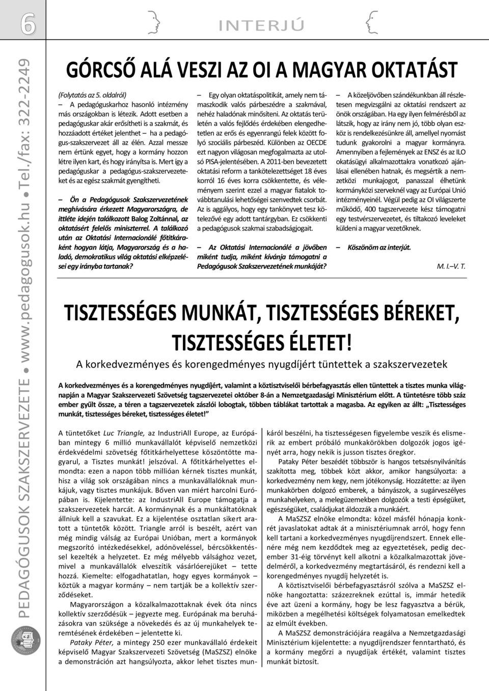 Adott esetben a pedagóguskar akár erősítheti is a szakmát, és hozzáadott értéket jelenthet ha a pedagógus-szakszervezet áll az élén.