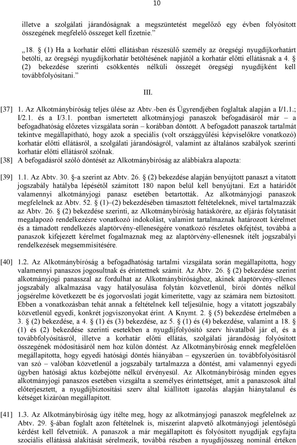 (2) bekezdése szerinti csökkentés nélküli összegét öregségi nyugdíjként kell továbbfolyósítani. III. [37] 1. Az Alkotmánybíróság teljes ülése az Abtv.-ben és Ügyrendjében foglaltak alapján a I/1.1.; I/2.