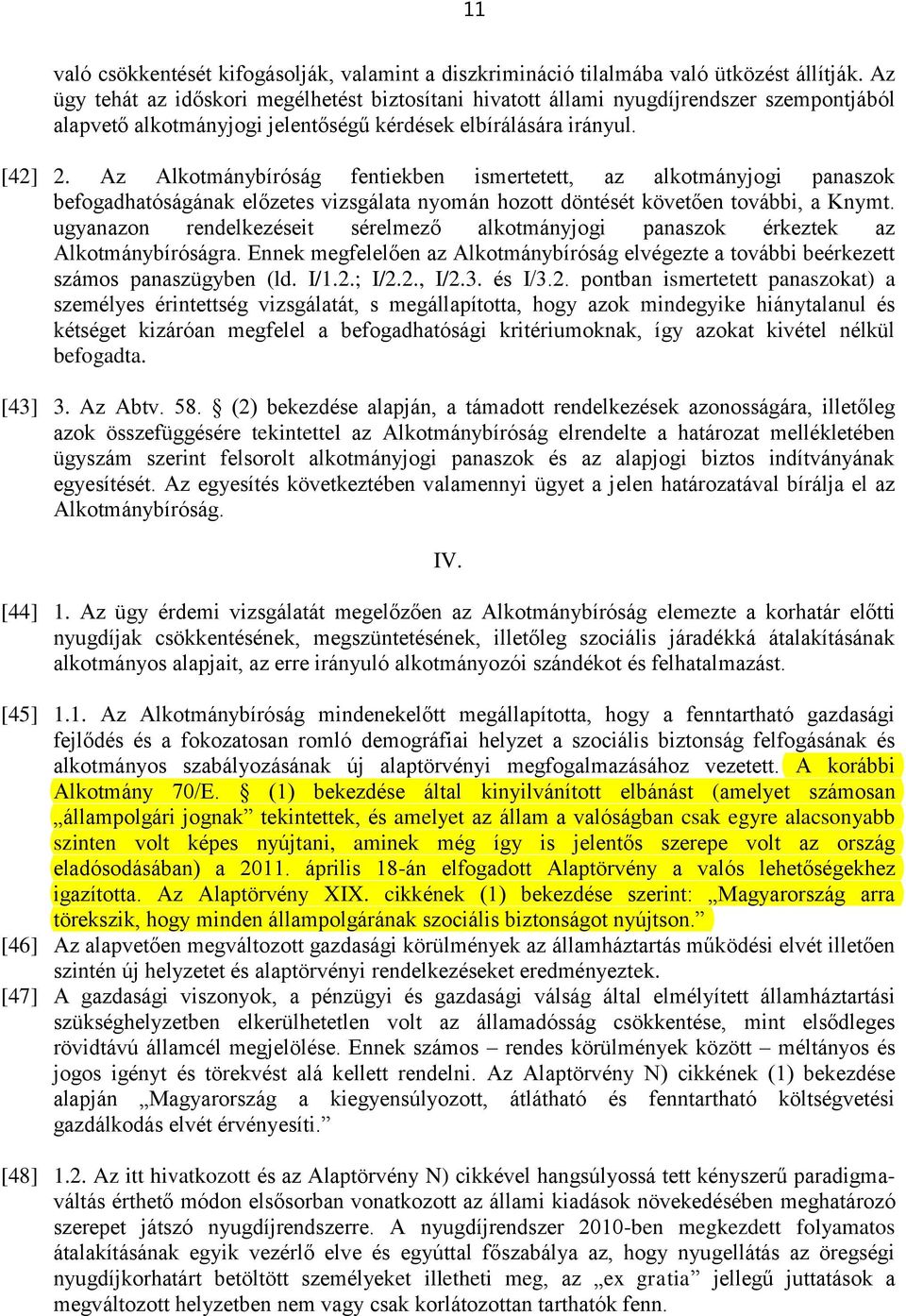 Az Alkotmánybíróság fentiekben ismertetett, az alkotmányjogi panaszok befogadhatóságának előzetes vizsgálata nyomán hozott döntését követően további, a Knymt.