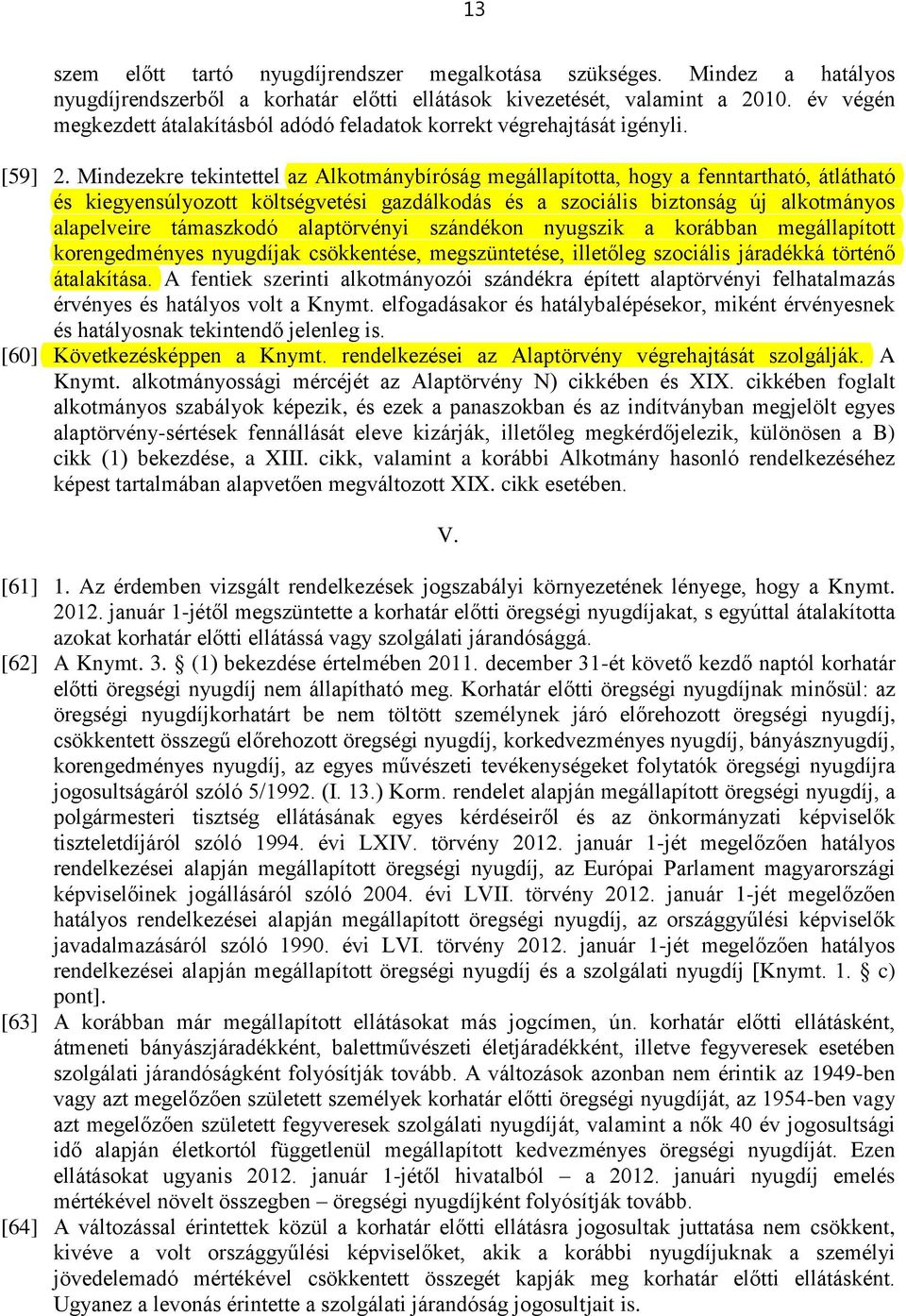 Mindezekre tekintettel az Alkotmánybíróság megállapította, hogy a fenntartható, átlátható és kiegyensúlyozott költségvetési gazdálkodás és a szociális biztonság új alkotmányos alapelveire támaszkodó