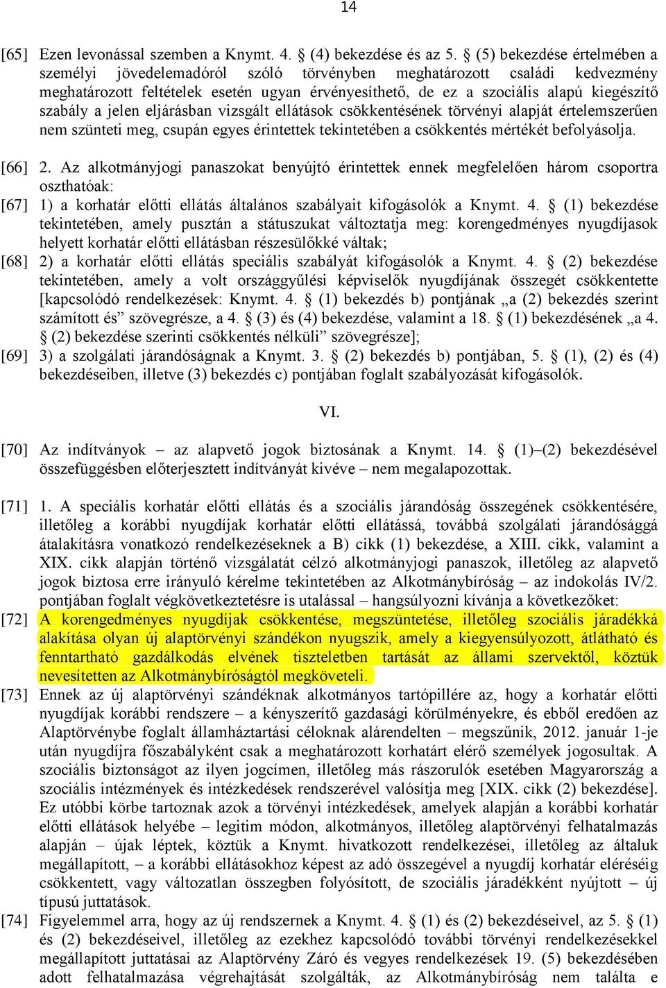 a jelen eljárásban vizsgált ellátások csökkentésének törvényi alapját értelemszerűen nem szünteti meg, csupán egyes érintettek tekintetében a csökkentés mértékét befolyásolja. [66] 2.