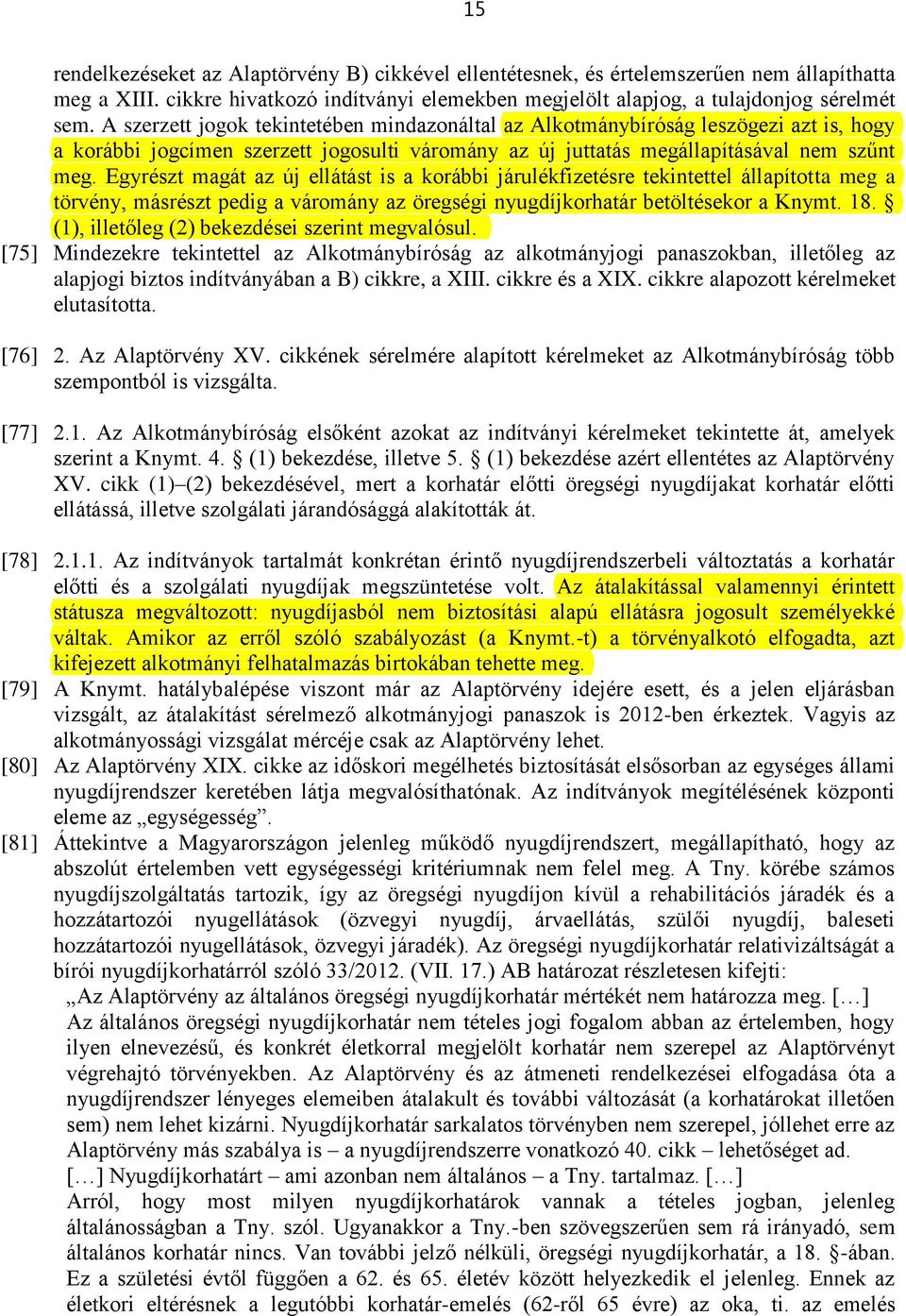 Egyrészt magát az új ellátást is a korábbi járulékfizetésre tekintettel állapította meg a törvény, másrészt pedig a váromány az öregségi nyugdíjkorhatár betöltésekor a Knymt. 18.