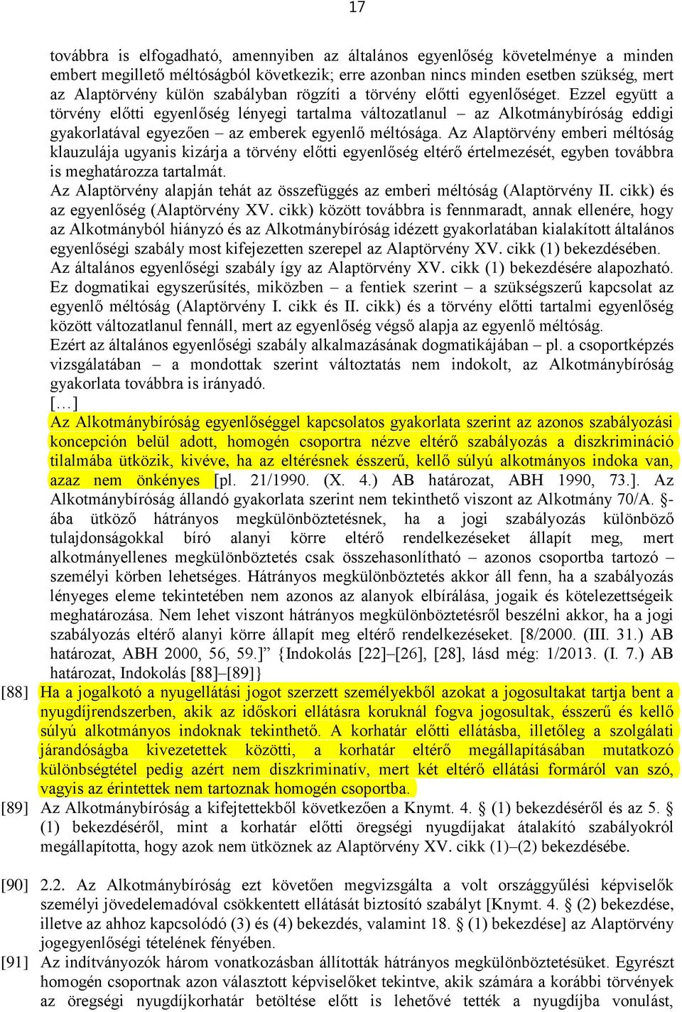 Ezzel együtt a törvény előtti egyenlőség lényegi tartalma változatlanul az Alkotmánybíróság eddigi gyakorlatával egyezően az emberek egyenlő méltósága.