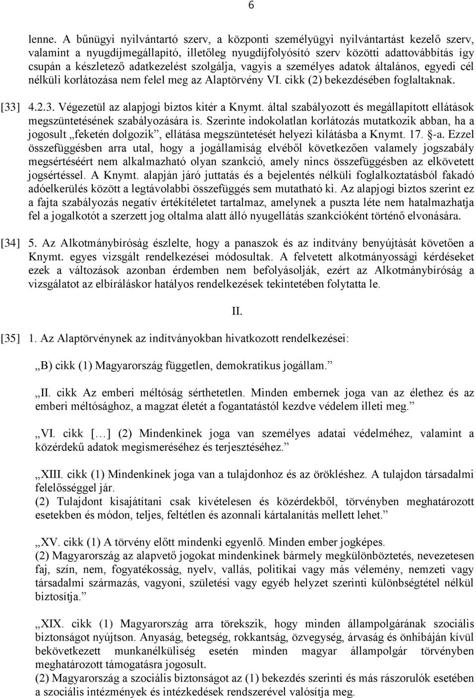 adatkezelést szolgálja, vagyis a személyes adatok általános, egyedi cél nélküli korlátozása nem felel meg az Alaptörvény VI. cikk (2) bekezdésében foglaltaknak. [33