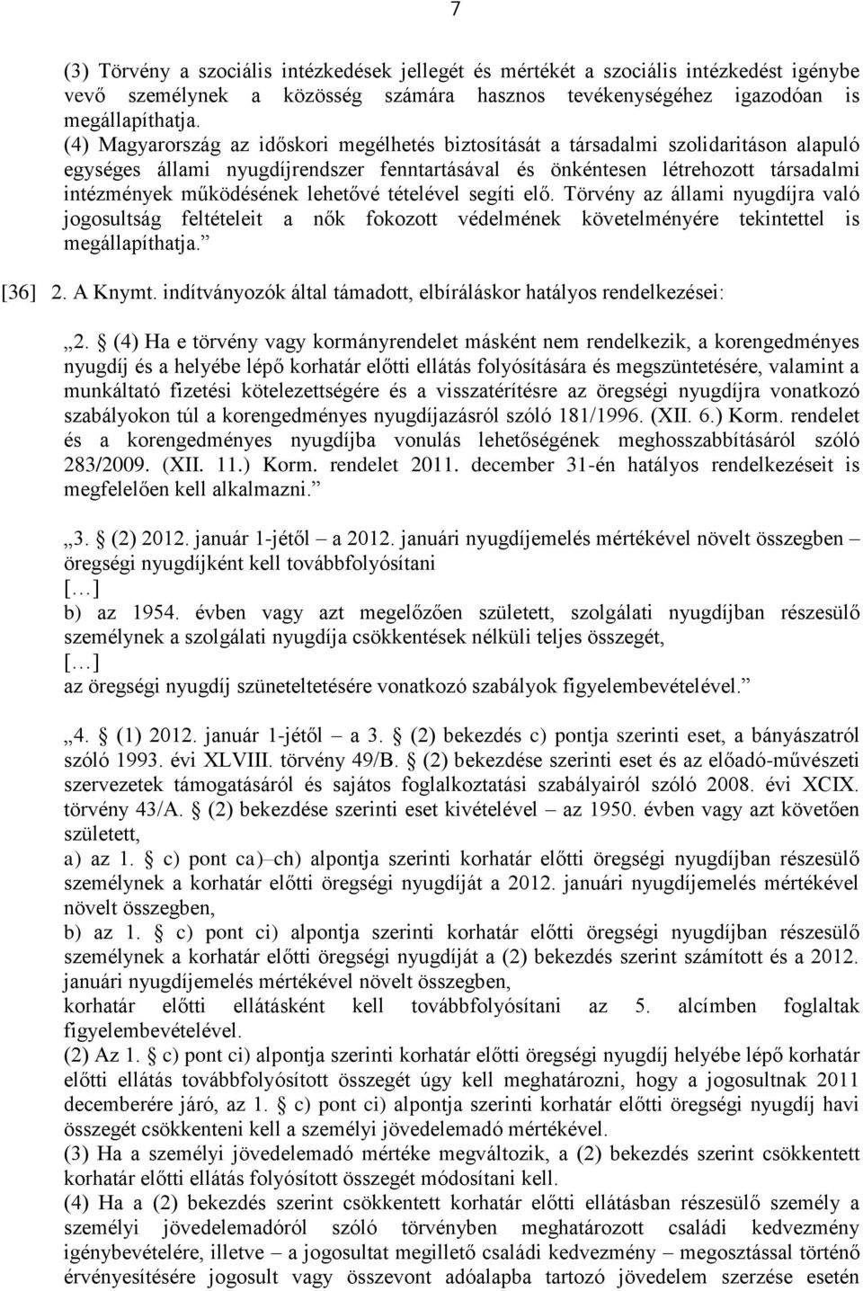 lehetővé tételével segíti elő. Törvény az állami nyugdíjra való jogosultság feltételeit a nők fokozott védelmének követelményére tekintettel is megállapíthatja. [36] 2. A Knymt.