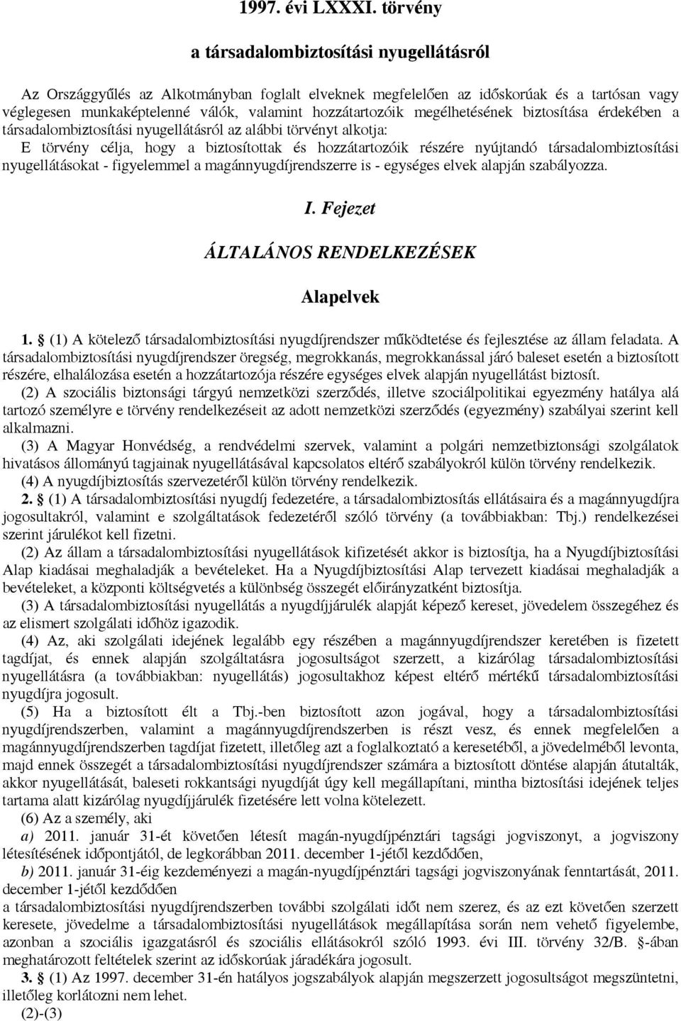 megélhetésének biztosítása érdekében a társadalombiztosítási nyugellátásról az alábbi törvényt alkotja: E törvény célja, hogy a biztosítottak és hozzátartozóik részére nyújtandó társadalombiztosítási