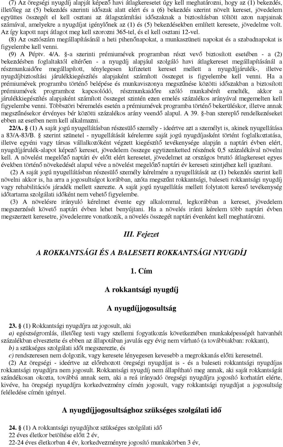 említett keresete, jövedelme volt. Az így kapott napi átlagot meg kell szorozni 365-tel, és el kell osztani 12-vel.