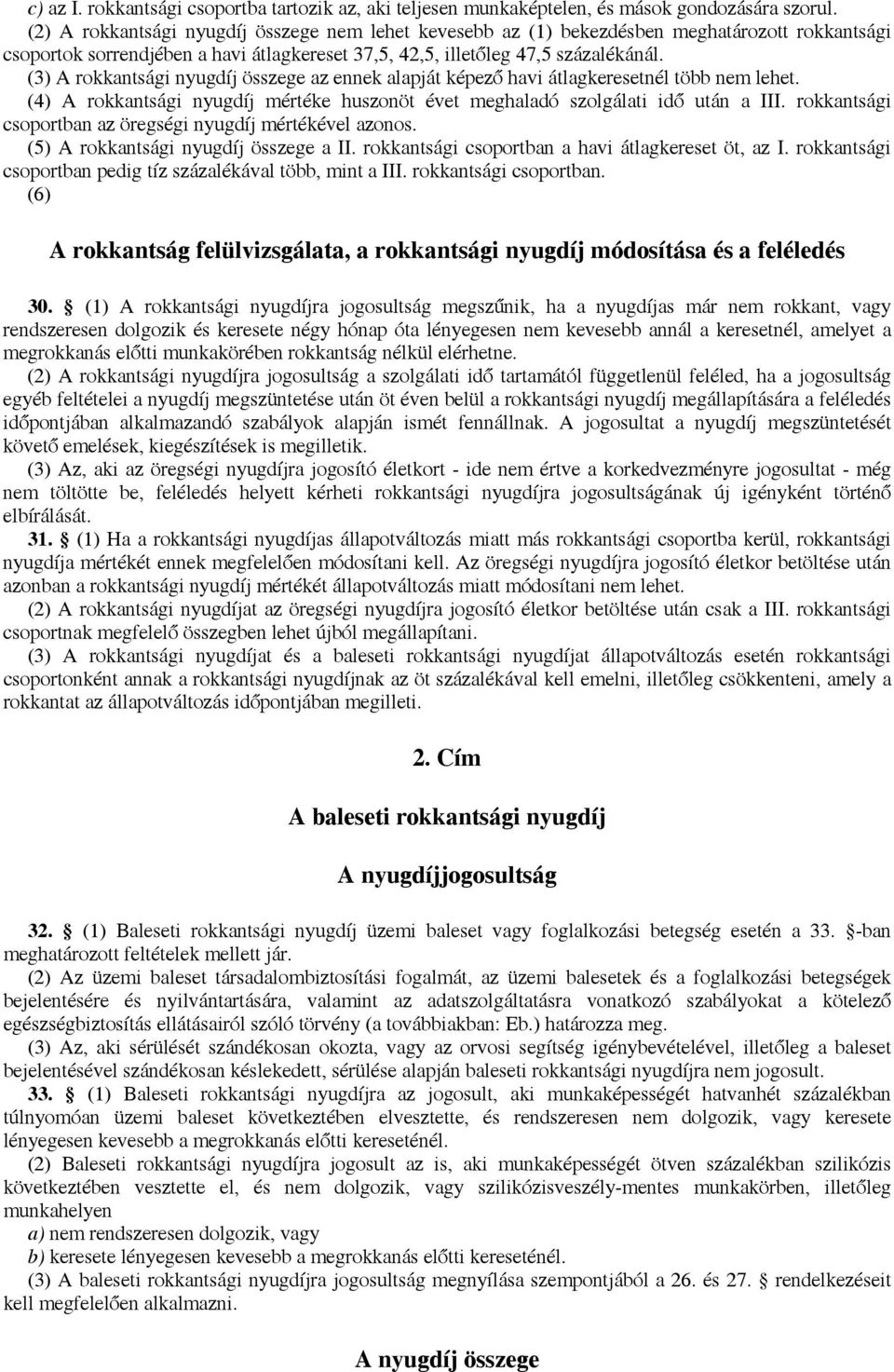 (3) A rokkantsági nyugdíj összege az ennek alapját képező havi átlagkeresetnél több nem lehet. (4) A rokkantsági nyugdíj mértéke huszonöt évet meghaladó szolgálati idő után a III.