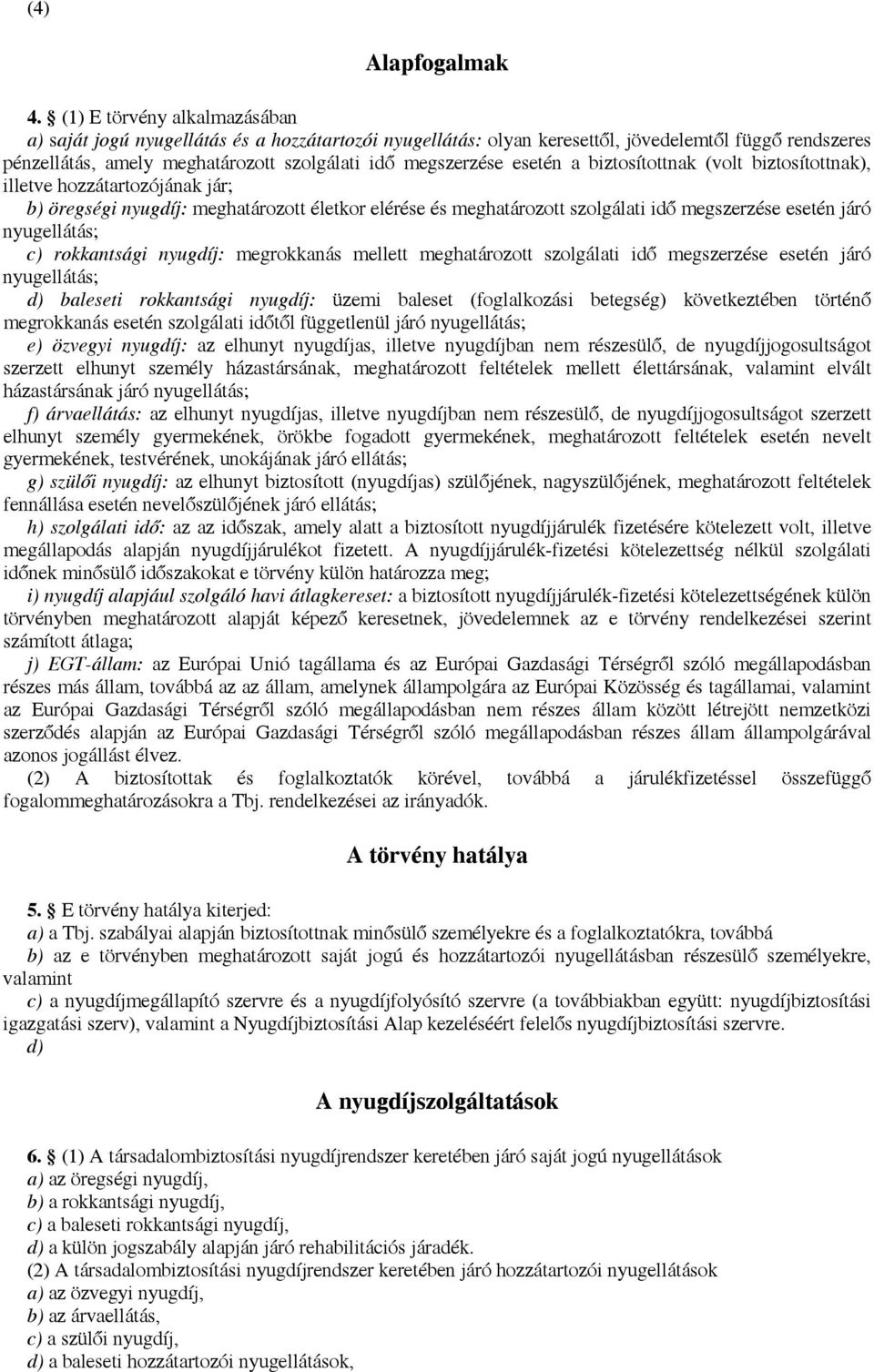 esetén a biztosítottnak (volt biztosítottnak), illetve hozzátartozójának jár; b) öregségi nyugdíj: meghatározott életkor elérése és meghatározott szolgálati idő megszerzése esetén járó nyugellátás;