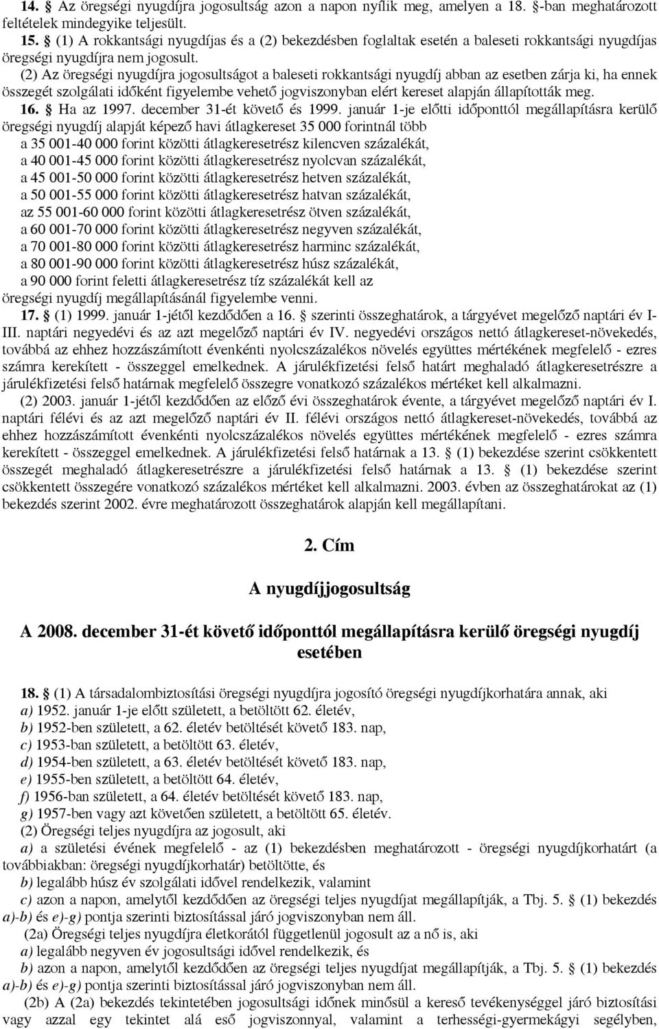 (2) Az öregségi nyugdíjra jogosultságot a baleseti rokkantsági nyugdíj abban az esetben zárja ki, ha ennek összegét szolgálati időként figyelembe vehető jogviszonyban elért kereset alapján