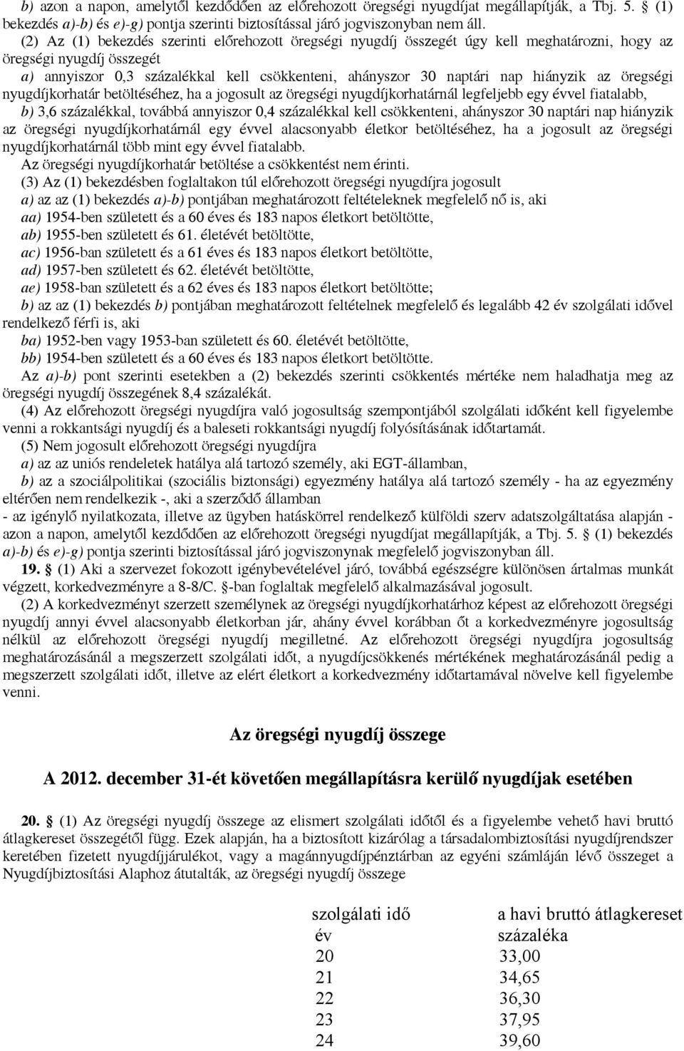 hiányzik az öregségi nyugdíjkorhatár betöltéséhez, ha a jogosult az öregségi nyugdíjkorhatárnál legfeljebb egy évvel fiatalabb, b) 3,6 százalékkal, továbbá annyiszor 0,4 százalékkal kell csökkenteni,