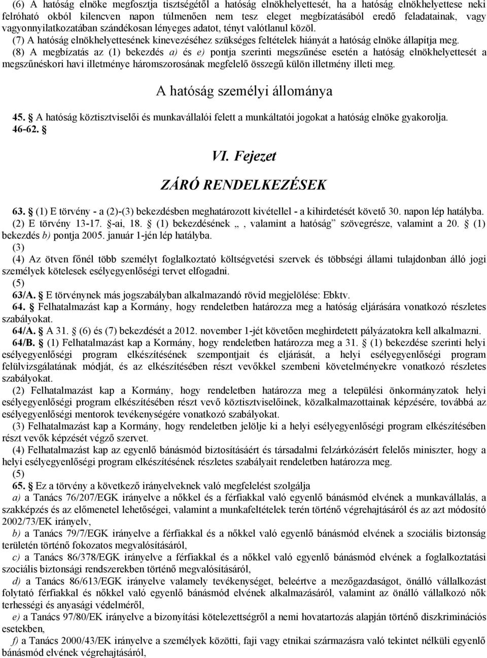 (8) A megbízatás az (1) bekezdés a) és e) pontja szerinti megszűnése esetén a hatóság elnökhelyettesét a megszűnéskori havi illetménye háromszorosának megfelelő összegű külön illetmény illeti meg.