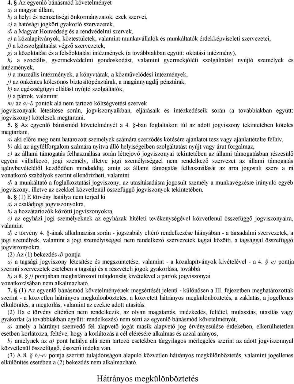 intézmények (a továbbiakban együtt: oktatási intézmény), h) a szociális, gyermekvédelmi gondoskodást, valamint gyermekjóléti szolgáltatást nyújtó személyek és intézmények, i) a muzeális intézmények,