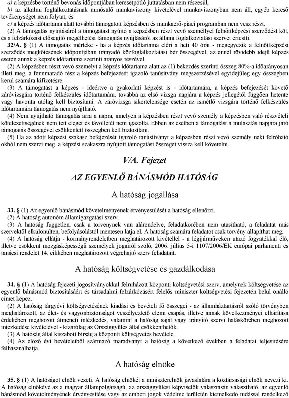 (2) A támogatás nyújtásáról a támogatást nyújtó a képzésben részt vevő személlyel felnőttképzési szerződést köt, és a felzárkózást elősegítő megélhetési támogatás nyújtásáról az állami