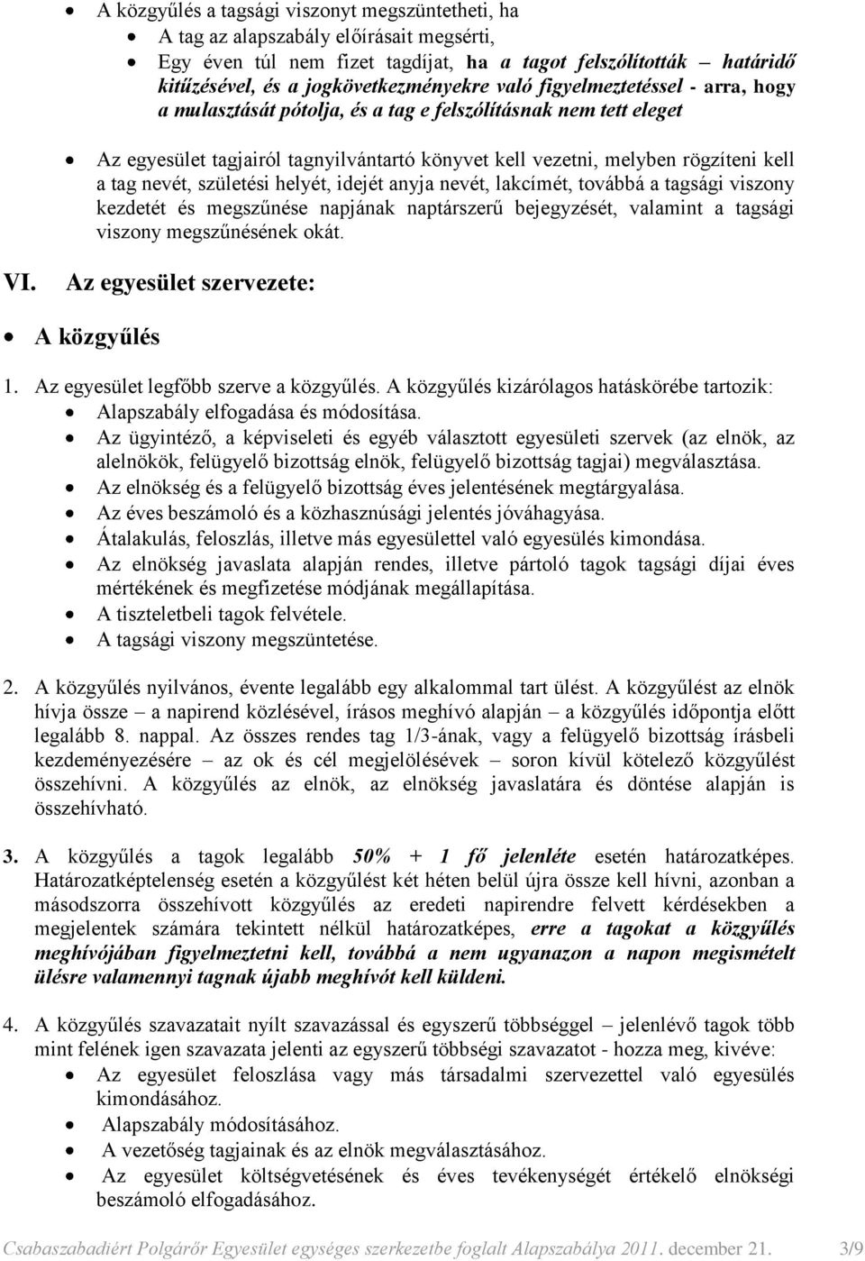 születési helyét, idejét anyja nevét, lakcímét, továbbá a tagsági viszony kezdetét és megszűnése napjának naptárszerű bejegyzését, valamint a tagsági viszony megszűnésének okát. VI.