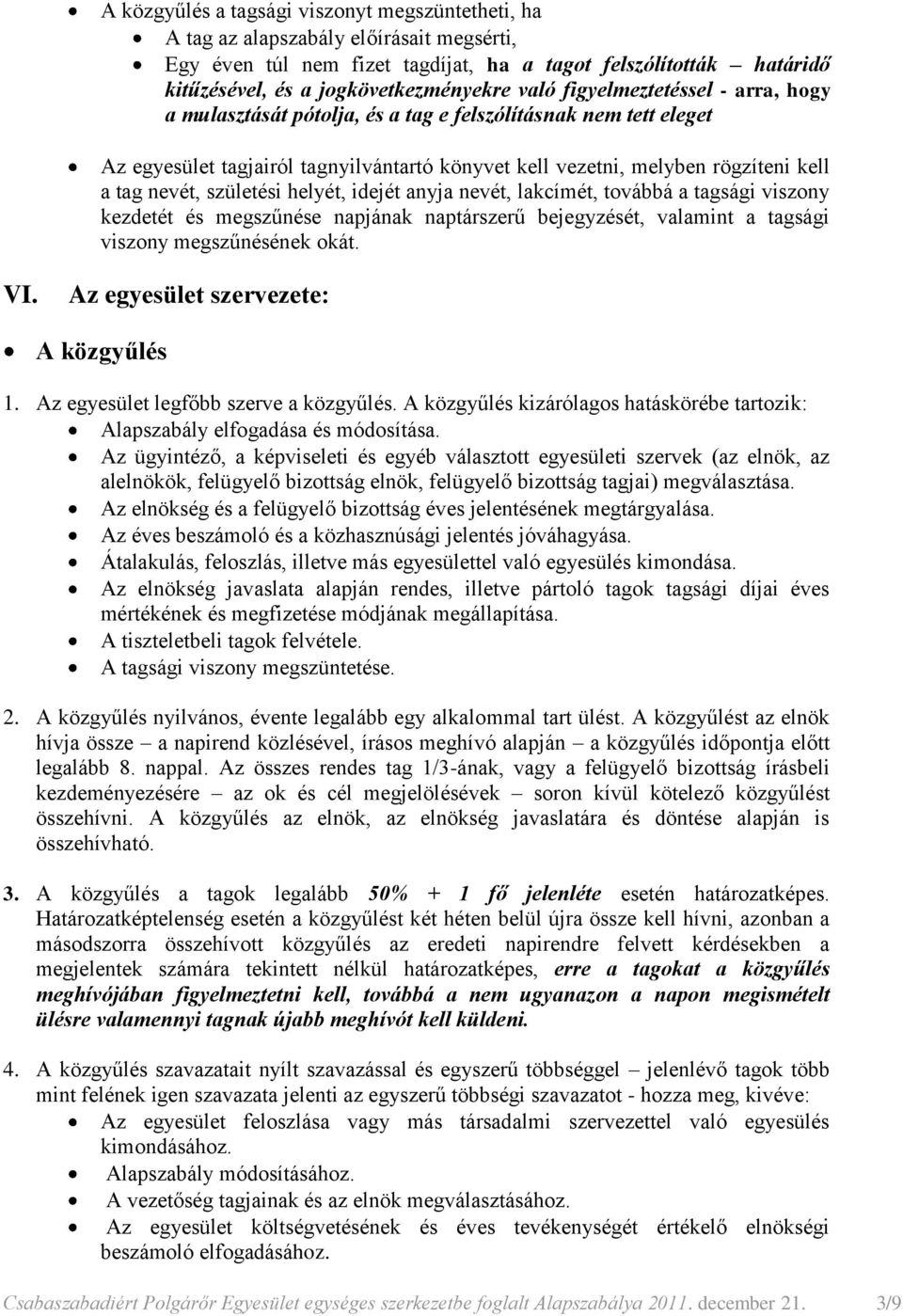 születési helyét, idejét anyja nevét, lakcímét, továbbá a tagsági viszony kezdetét és megszűnése napjának naptárszerű bejegyzését, valamint a tagsági viszony megszűnésének okát. VI.