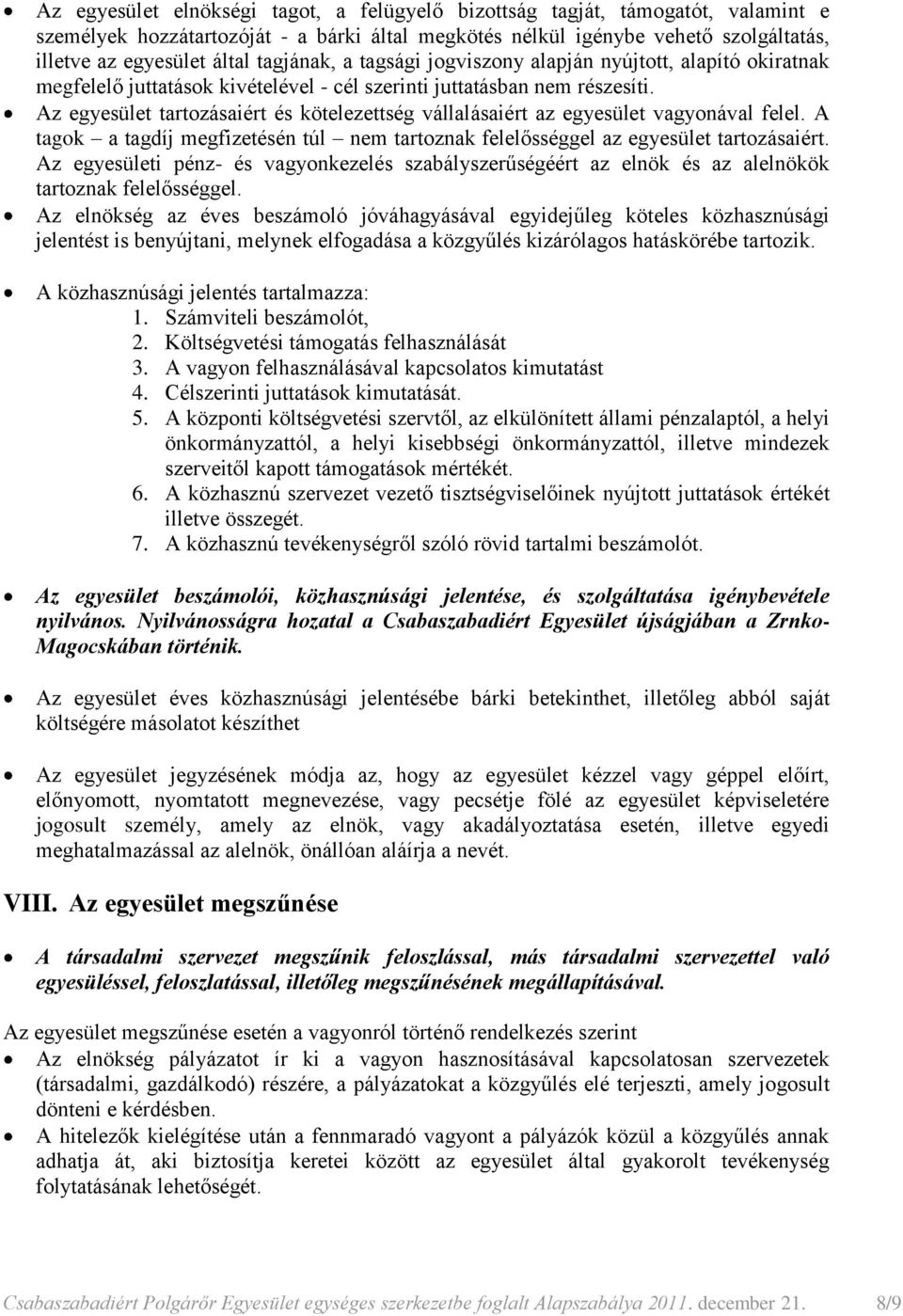 Az egyesület tartozásaiért és kötelezettség vállalásaiért az egyesület vagyonával felel. A tagok a tagdíj megfizetésén túl nem tartoznak felelősséggel az egyesület tartozásaiért.