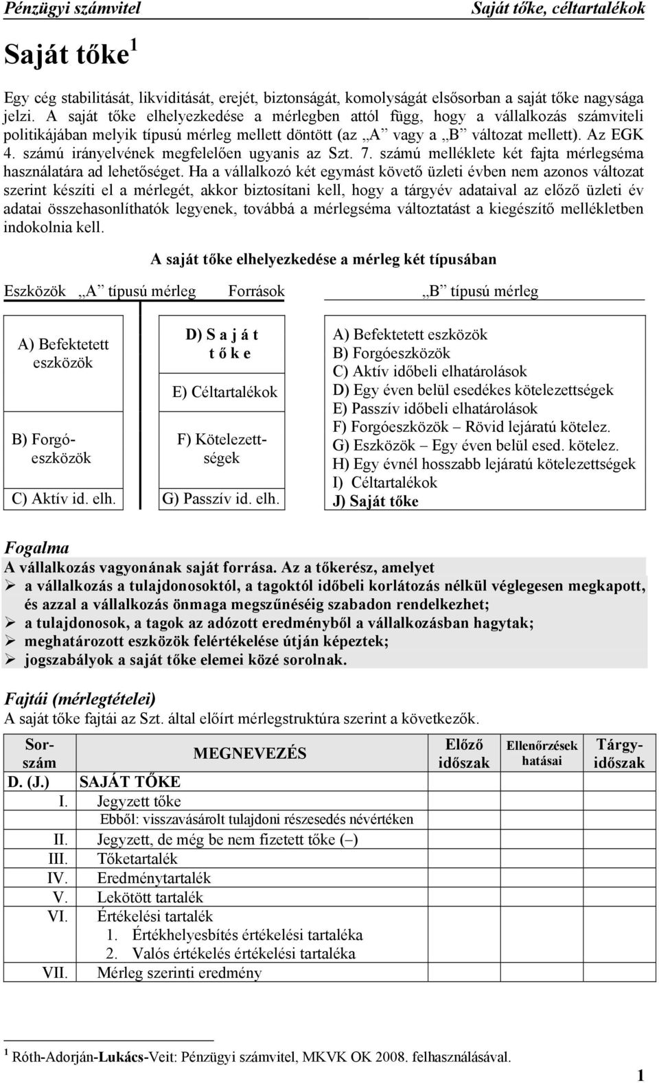 számú irányelvének megfelelően ugyanis az Szt. 7. számú melléklete két fajta mérlegséma használatára ad lehetőséget.