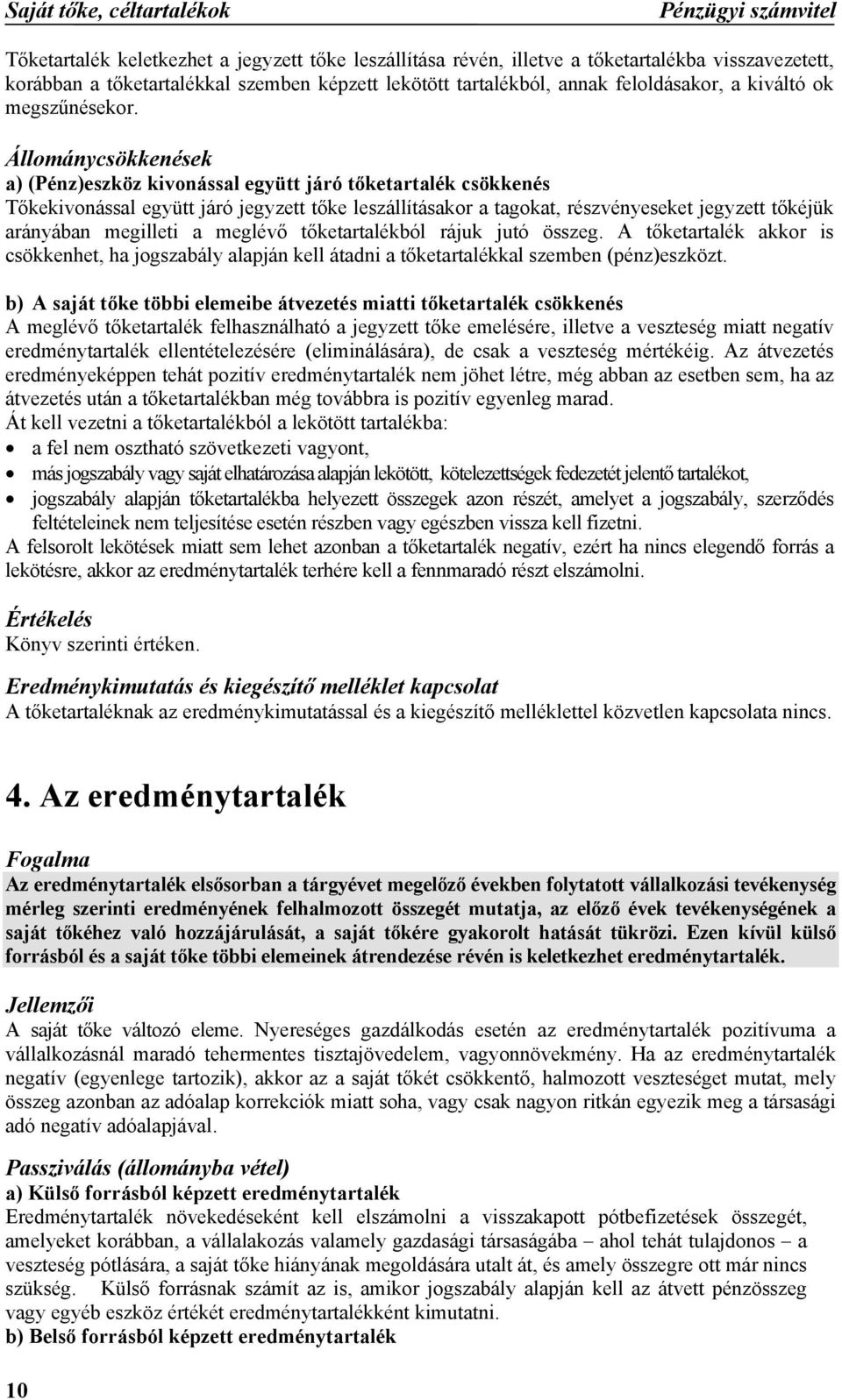 Állománycsökkenések a) (Pénz)eszköz kivonással együtt járó tőketartalék csökkenés Tőkekivonással együtt járó jegyzett tőke leszállításakor a tagokat, részvényeseket jegyzett tőkéjük arányában