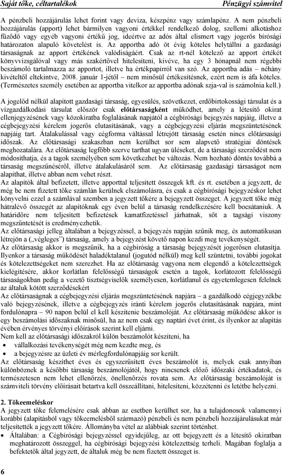 határozaton alapuló követelést is. Az apportba adó öt évig köteles helytállni a gazdasági társaságnak az apport értékének valódiságáért.