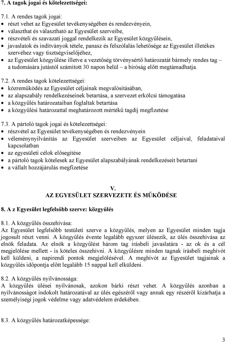 közgyűlésein, javaslatok és indítványok tétele, panasz és felszólalás lehetősége az Egyesület illetékes szervéhez vagy tisztségviselőjéhez, az Egyesület közgyűlése illetve a vezetőség törvénysértő