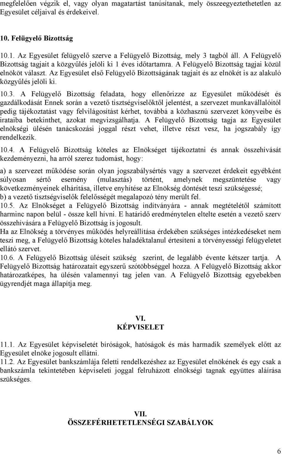 Az Egyesület első Felügyelő Bizottságának tagjait és az elnökét is az alakuló közgyűlés jelöli ki. 10.3.