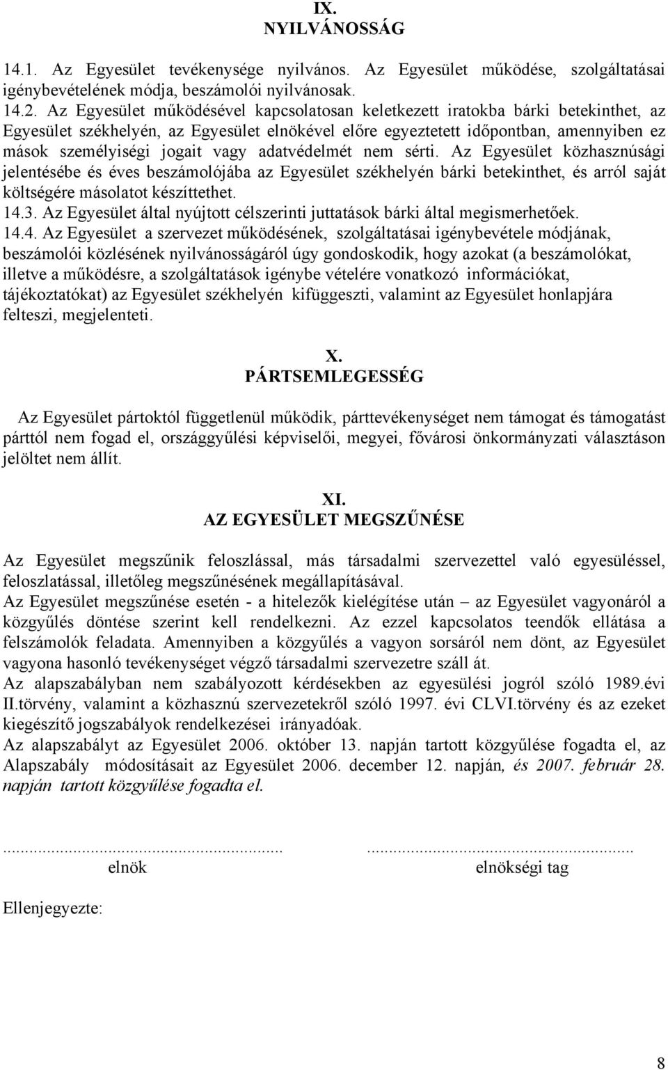 vagy adatvédelmét nem sérti. Az Egyesület közhasznúsági jelentésébe és éves beszámolójába az Egyesület székhelyén bárki betekinthet, és arról saját költségére másolatot készíttethet. 14.3.