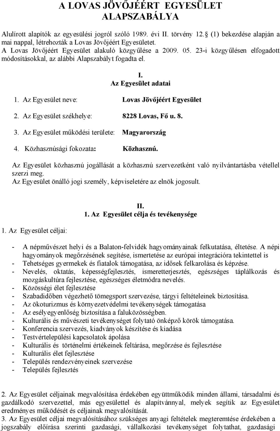 Az Egyesület neve: Lovas Jövőjéért Egyesület 2. Az Egyesület székhelye: 8228 Lovas, Fő u. 8. 3. Az Egyesület működési területe: Magyarország 4. Közhasznúsági fokozata: Közhasznú.