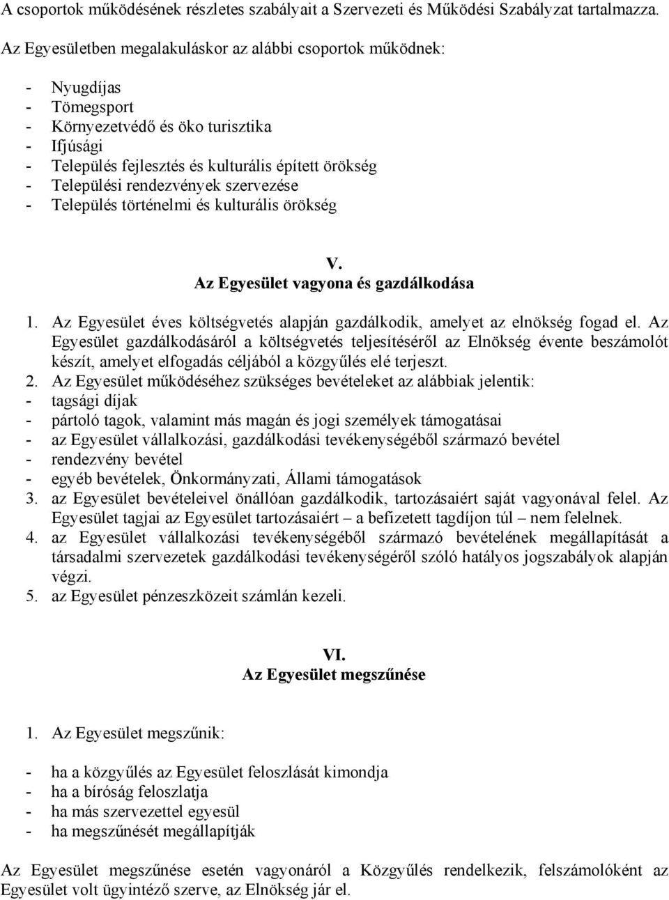 rendezvények szervezése - Település történelmi és kulturális örökség V. Az Egyesület vagyona és gazdálkodása 1. Az Egyesület éves költségvetés alapján gazdálkodik, amelyet az elnökség fogad el.