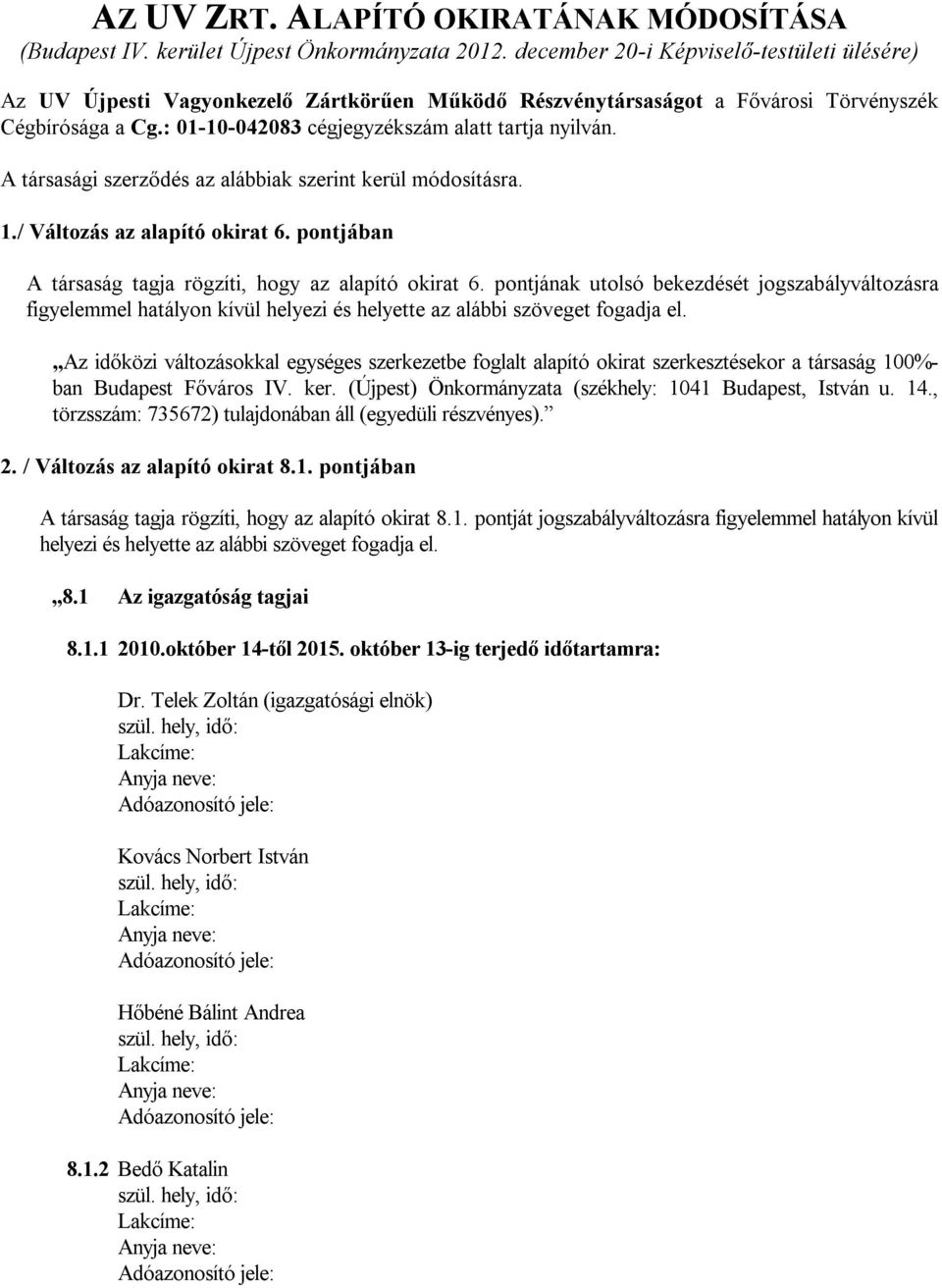 A társasági szerződés az alábbiak szerint kerül módosításra. 1./ Változás az alapító okirat 6. pontjában A társaság tagja rögzíti, hogy az alapító okirat 6.