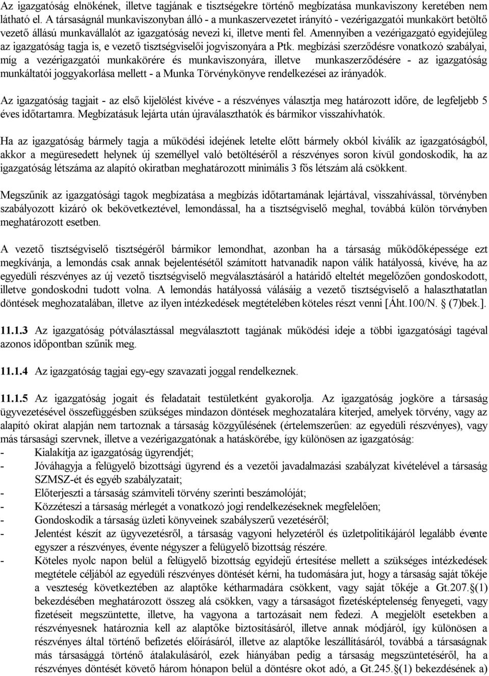 Amennyiben a vezérigazgató egyidejűleg az igazgatóság tagja is, e vezető tisztségviselői jogviszonyára a Ptk.