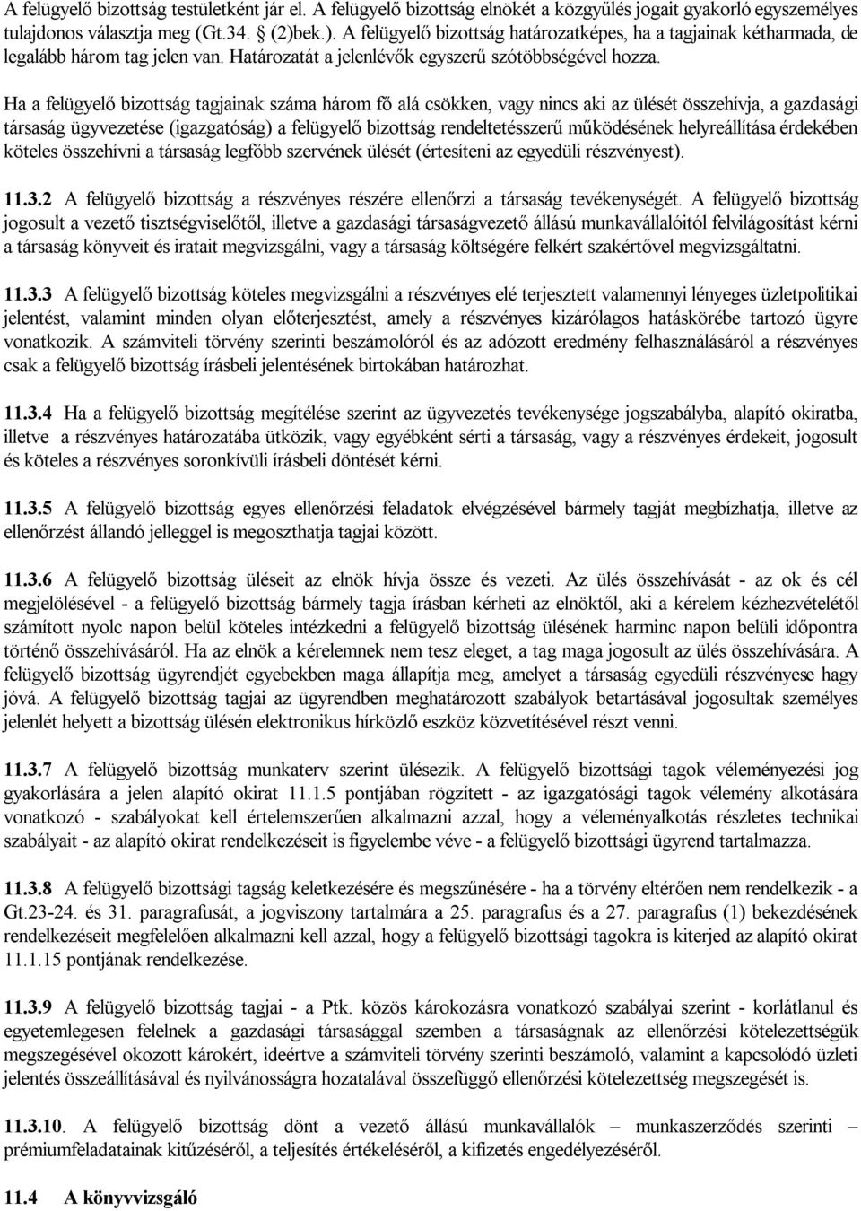 Ha a felügyelő bizottság tagjainak száma három fő alá csökken, vagy nincs aki az ülését összehívja, a gazdasági társaság ügyvezetése (igazgatóság) a felügyelő bizottság rendeltetésszerű működésének
