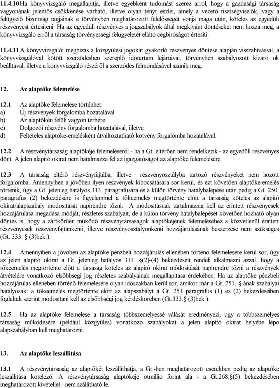 Ha az egyedüli részvényes a jogszabályok által megkívánt döntéseket nem hozza meg, a könyvvizsgáló erről a társaság törvényességi felügyeletét ellátó cégbíróságot értesíti. 11.4.